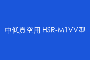 中低真空用 HSR-M1VV型