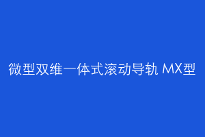 微型双维一体式滚动导轨 MX型