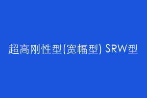 超高刚性型(宽幅型) SRW型
