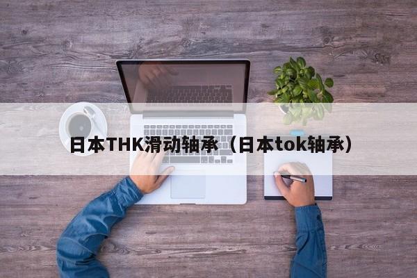 日本THK滑动轴承（日本tok轴承）