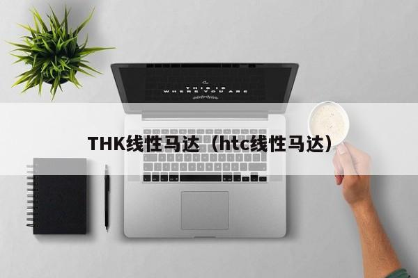 THK线性马达（htc线性马达）