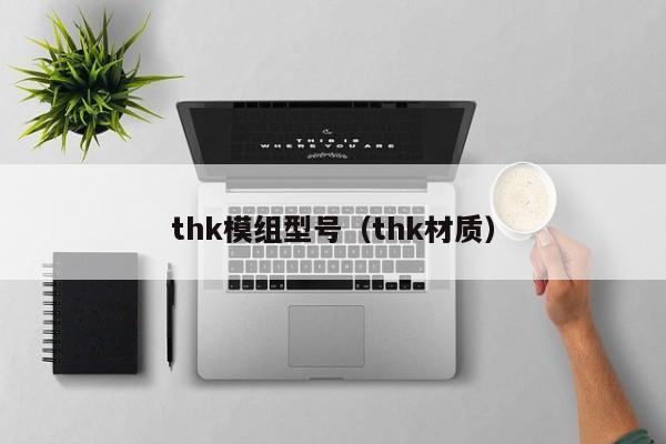 thk模组型号（thk材质）