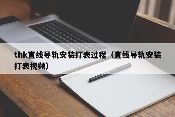 thk直线导轨安装打表过程（直线导轨安装打表视频）