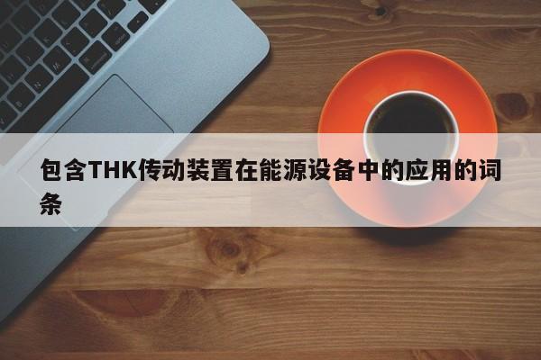 包含THK传动装置在能源设备中的应用的词条