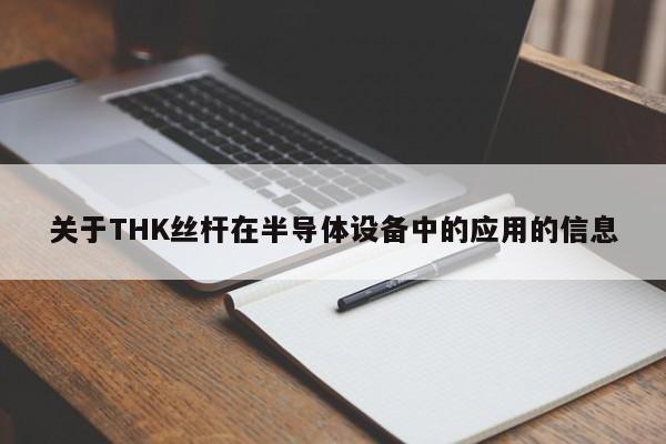 关于THK丝杆在半导体设备中的应用的信息