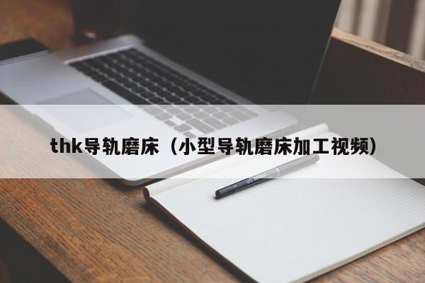 thk导轨磨床（小型导轨磨床加工视频）