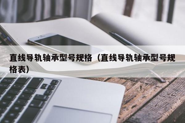 直线导轨轴承型号规格（直线导轨轴承型号规格表）