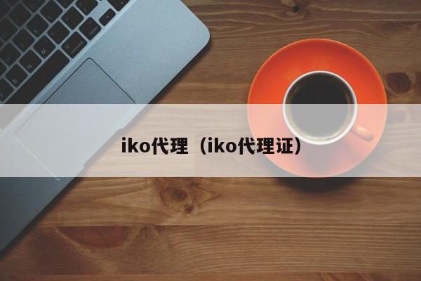 iko代理（iko代理证）