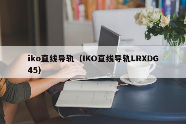 iko直线导轨（IKO直线导轨LRXDG45）