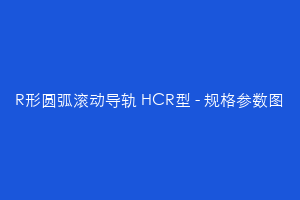 R形圆弧滚动导轨 HCR型 - 规格参数图