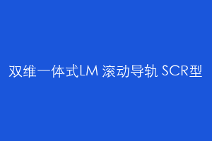 双维一体式LM 滚动导轨 SCR型