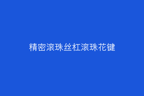精密滚珠丝杠滚珠花键